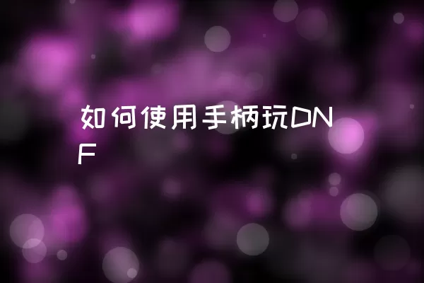 如何使用手柄玩DNF