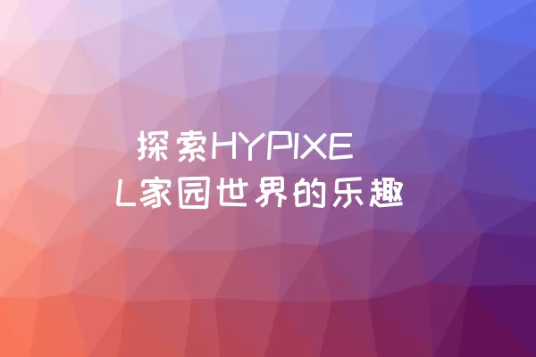  探索HYPIXEL家园世界的乐趣