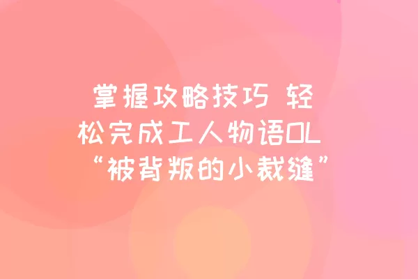  掌握攻略技巧 轻松完成工人物语OL“被背叛的小裁缝”